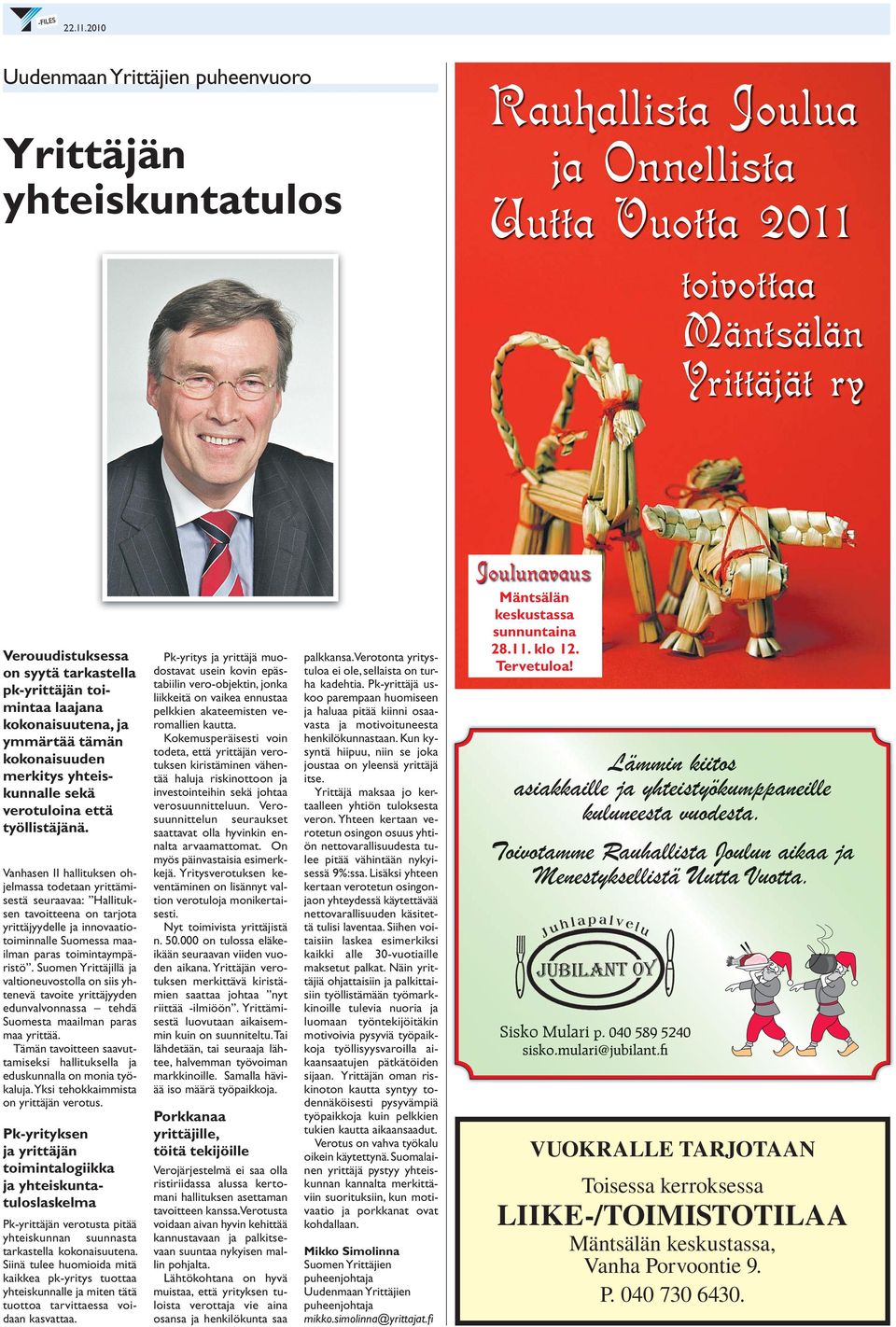 Vanhasen II hallituksen ohjelmassa todetaan yrittämisestä seuraavaa: Hallituksen tavoitteena on tarjota yrittäjyydelle ja innovaatiotoiminnalle Suomessa maailman paras toimintaympäristö.