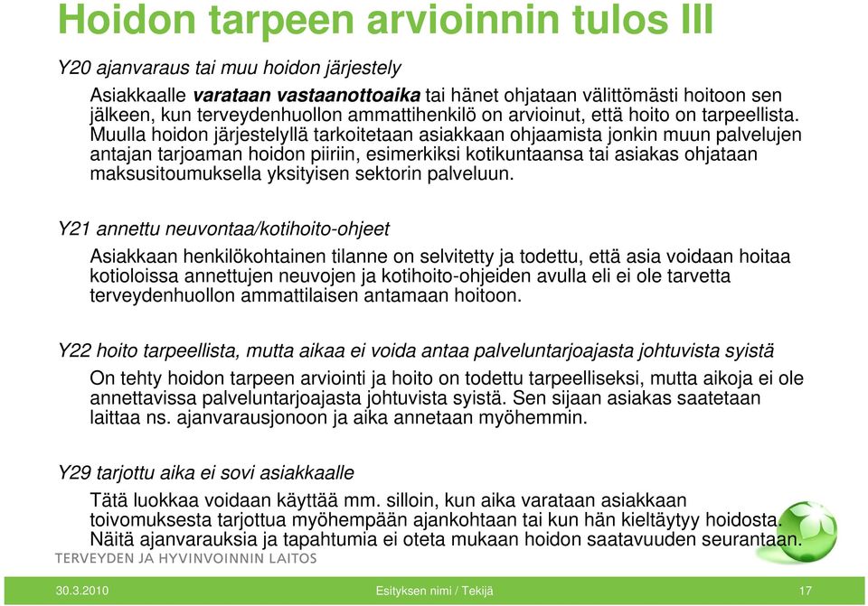 Muulla hoidon järjestelyllä tarkoitetaan asiakkaan ohjaamista jonkin muun palvelujen antajan tarjoaman hoidon piiriin, esimerkiksi kotikuntaansa tai asiakas ohjataan maksusitoumuksella yksityisen