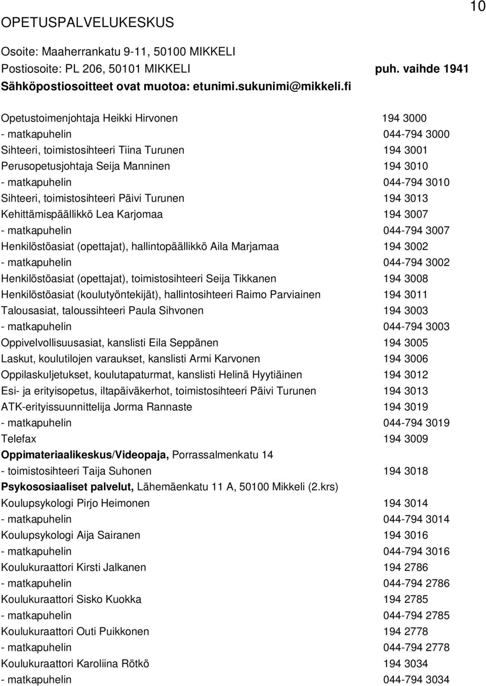 Sihteeri, toimistosihteeri Päivi Turunen 194 3013 Kehittämispäällikkö Lea Karjomaa 194 3007 - matkapuhelin 044-794 3007 Henkilöstöasiat (opettajat), hallintopäällikkö Aila Marjamaa 194 3002 -