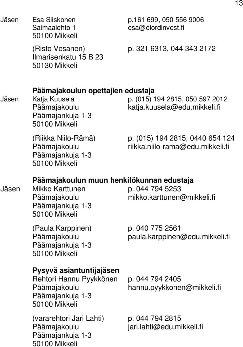 fi Päämajankuja 1-3 50100 Mikkeli (Riikka Niilo-Rämä) p. (015) 194 2815, 0440 654 124 Päämajakoulu riikka.niilo-rama@edu.mikkeli.