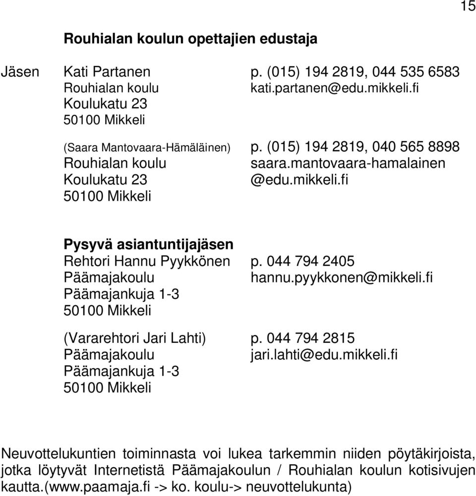 fi 50100 Mikkeli Pysyvä asiantuntijajäsen Rehtori Hannu Pyykkönen p. 044 794 2405 Päämajakoulu hannu.pyykkonen@mikkeli.fi Päämajankuja 1-3 50100 Mikkeli (Vararehtori Jari Lahti) p.