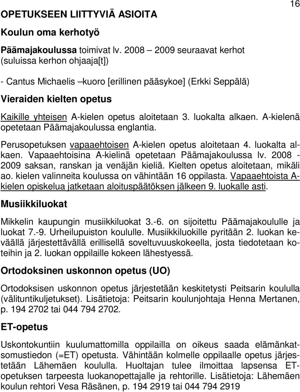 luokalta alkaen. A-kielenä opetetaan Päämajakoulussa englantia. Perusopetuksen vapaaehtoisen A-kielen opetus aloitetaan 4. luokalta alkaen. Vapaaehtoisina A-kielinä opetetaan Päämajakoulussa lv.