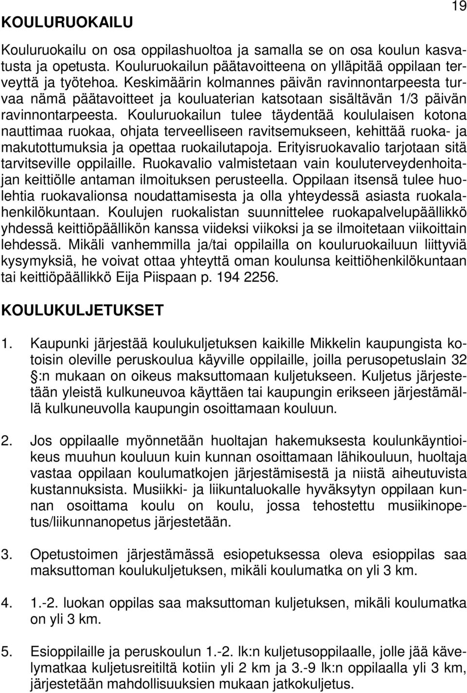 Kouluruokailun tulee täydentää koululaisen kotona nauttimaa ruokaa, ohjata terveelliseen ravitsemukseen, kehittää ruoka- ja makutottumuksia ja opettaa ruokailutapoja.