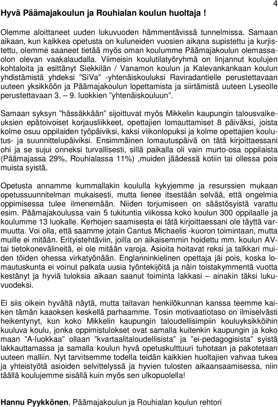 Viimeisin koulutilatyöryhmä on linjannut koulujen kohtaloita ja esittänyt Siekkilän / Vanamon koulun ja Kalevankankaan koulun yhdistämistä yhdeksi SiVa -yhtenäiskouluksi Raviradantielle