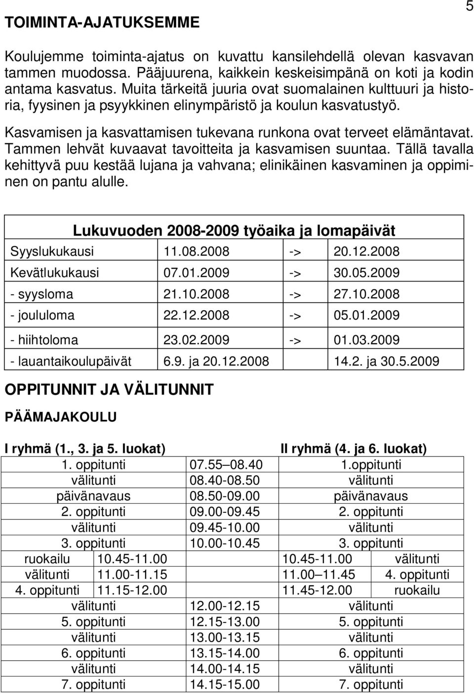 Tammen lehvät kuvaavat tavoitteita ja kasvamisen suuntaa. Tällä tavalla kehittyvä puu kestää lujana ja vahvana; elinikäinen kasvaminen ja oppiminen on pantu alulle.