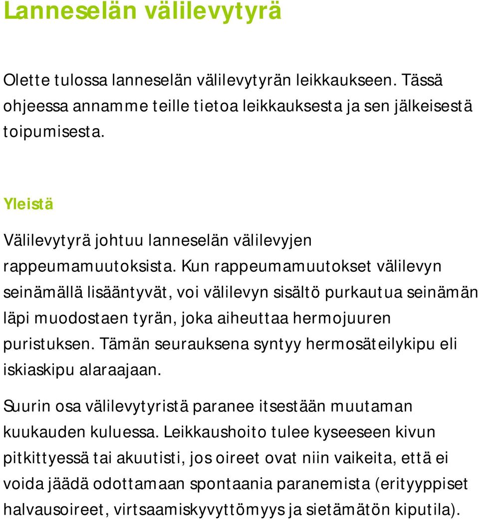 Kun rappeumamuutokset välilevyn seinämällä lisääntyvät, voi välilevyn sisältö purkautua seinämän läpi muodostaen tyrän, joka aiheuttaa hermojuuren puristuksen.