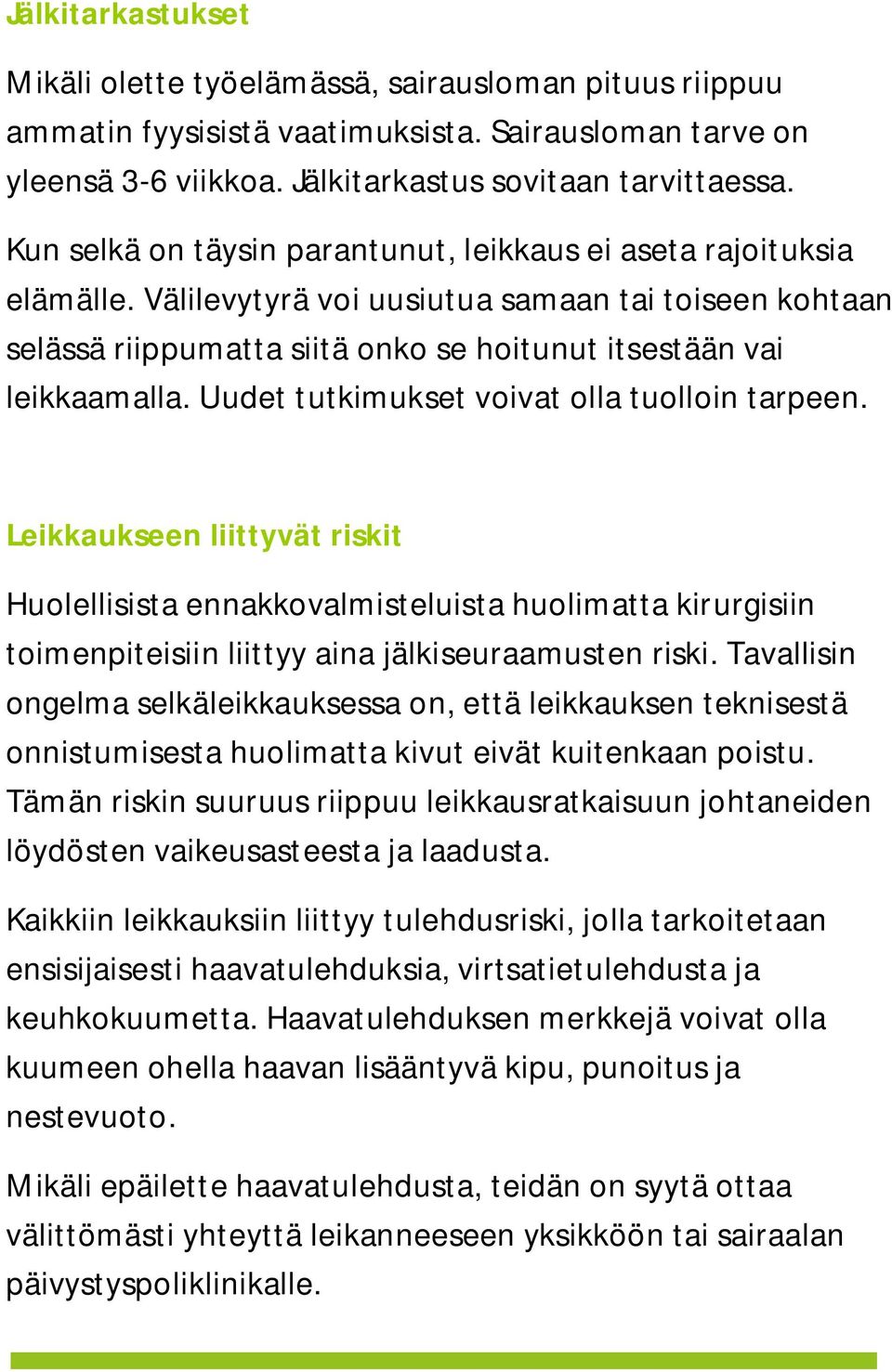 Uudet tutkimukset voivat olla tuolloin tarpeen. Leikkaukseen liittyvät riskit Huolellisista ennakkovalmisteluista huolimatta kirurgisiin toimenpiteisiin liittyy aina jälkiseuraamusten riski.