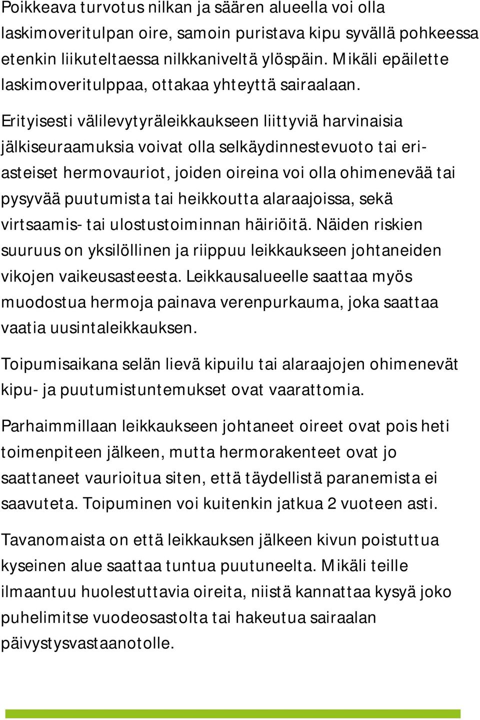 Erityisesti välilevytyräleikkaukseen liittyviä harvinaisia jälkiseuraamuksia voivat olla selkäydinnestevuoto tai eriasteiset hermovauriot, joiden oireina voi olla ohimenevää tai pysyvää puutumista