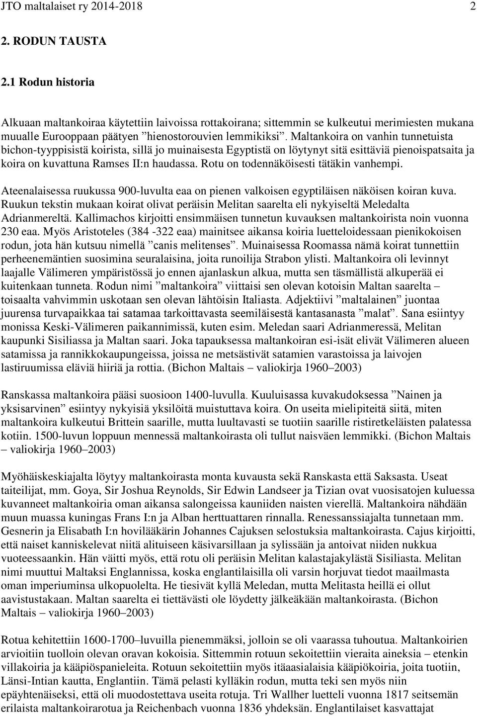 Maltankoira on vanhin tunnetuista bichon-tyyppisistä koirista, sillä jo muinaisesta Egyptistä on löytynyt sitä esittäviä pienoispatsaita ja koira on kuvattuna Ramses II:n haudassa.