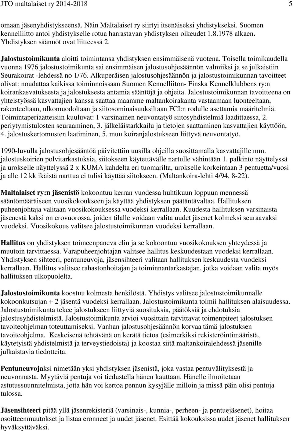 Toisella toimikaudella vuonna 1976 jalostustoimikunta sai ensimmäisen jalostusohjesäännön valmiiksi ja se julkaistiin Seurakoirat -lehdessä no 1/76.