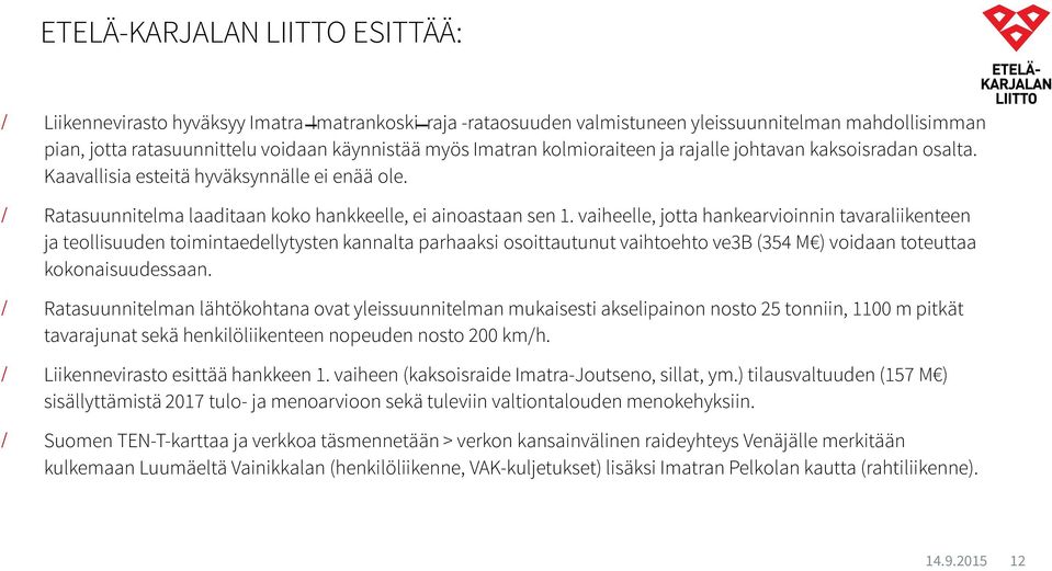 vaiheelle, jotta hankearvioinnin tavaraliikenteen ja teollisuuden toimintaedellytysten kannalta parhaaksi osoittautunut vaihtoehto ve3b (354 M ) voidaan toteuttaa kokonaisuudessaan.