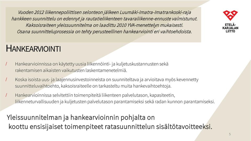 HANKEARVIOINTI / Hankearvioinnissa on käytetty uusia liikennöinti- ja kuljetuskustannusten sekä rakentamisen aikaisten vaikutusten laskentamenetelmiä.