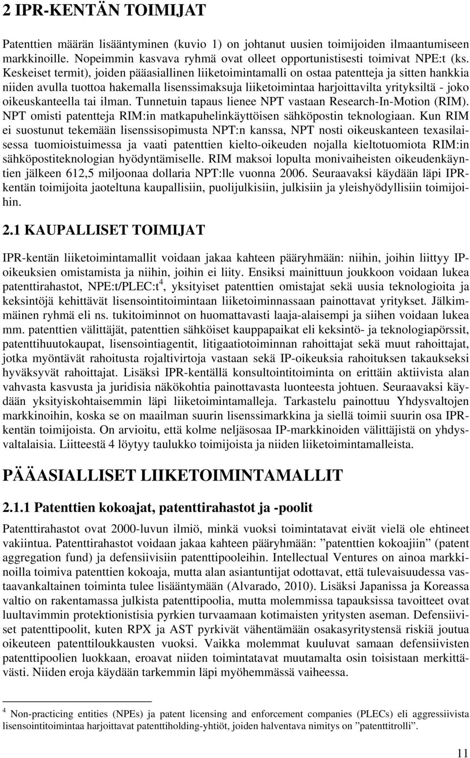 oikeuskanteella tai ilman. Tunnetuin tapaus lienee NPT vastaan Research-In-Motion (RIM). NPT omisti patentteja RIM:in matkapuhelinkäyttöisen sähköpostin teknologiaan.