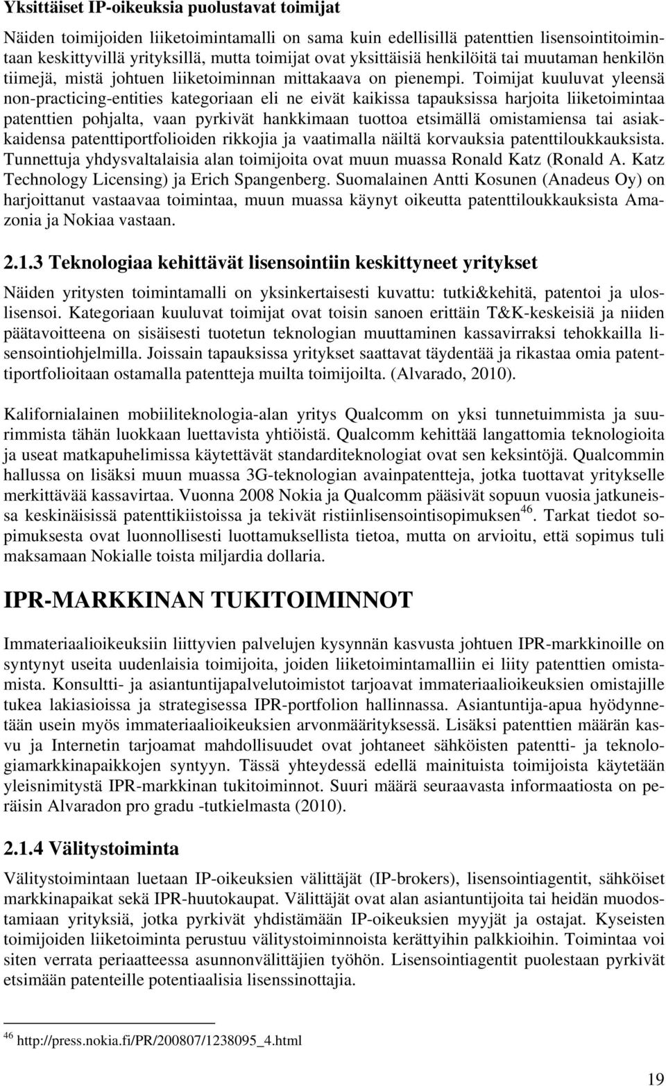 Toimijat kuuluvat yleensä non-practicing-entities kategoriaan eli ne eivät kaikissa tapauksissa harjoita liiketoimintaa patenttien pohjalta, vaan pyrkivät hankkimaan tuottoa etsimällä omistamiensa