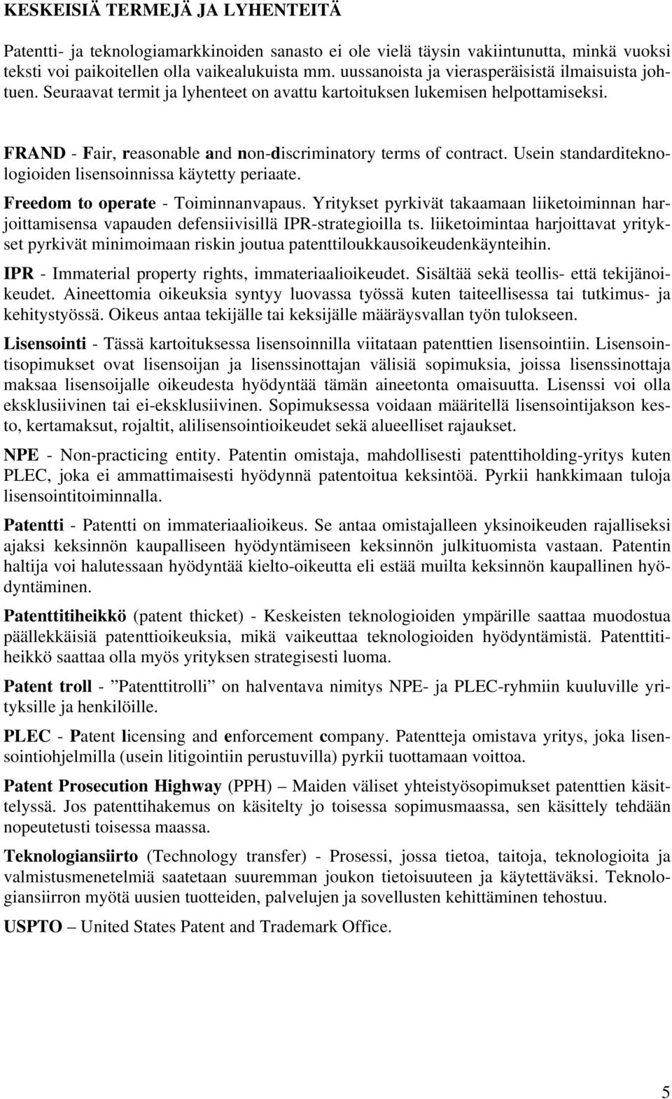 Usein standarditeknologioiden lisensoinnissa käytetty periaate. Freedom to operate - Toiminnanvapaus.