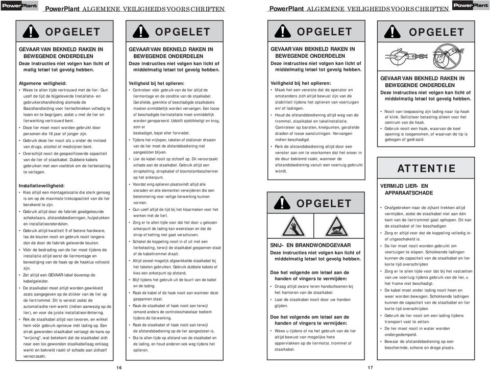 GEVAAR VAN BEKNELD RAKEN IN BEWEGENDE ONDERDELEN Deze instructies niet volgen kan licht of middelmatig letsel tot gevolg hebben.