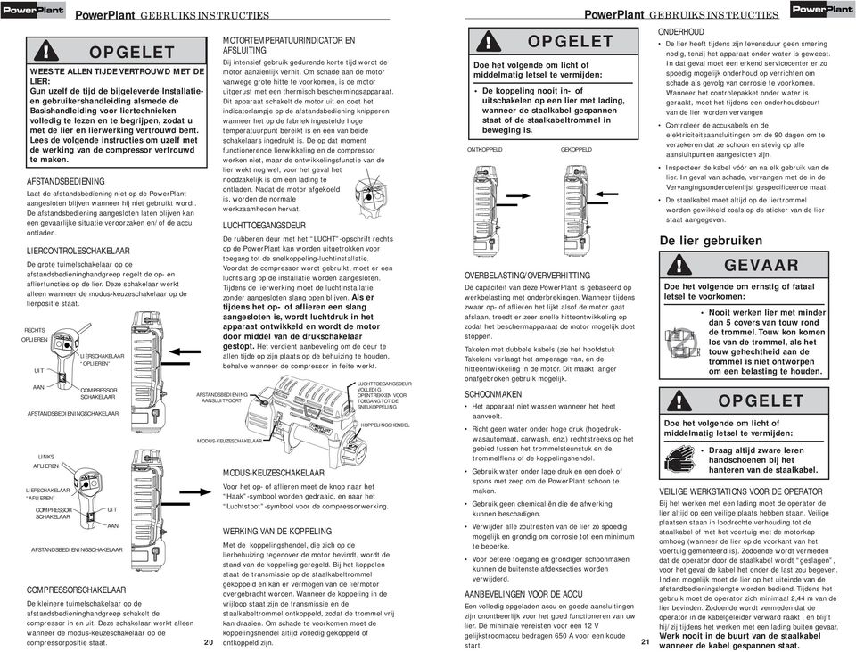 AFSTANDSBEDIENING Laat de afstandsbediening niet op de PowerPlant aangesloten blijven wanneer hij niet gebruikt wordt.