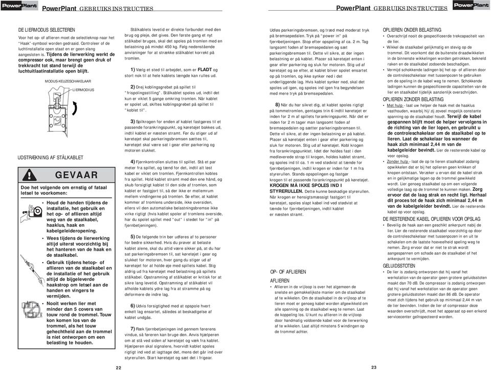 Tijdens de lierwerking werkt de compressor ook, maar brengt geen druk of trekkracht tot stand terwijl de luchtuitlaatinstallatie open blijft.