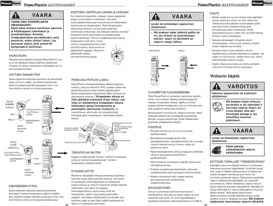 KAUKO-OHJAIN Älä jätä kauko-ohjainta liitetyksi PowerPlantiin, kun se ei ole käytössä. Kauko-ohjaimen jättäminen liitetyksi voi johtaa vaaralliseen tilanteeseen ja/tai akun purkautumiseen.