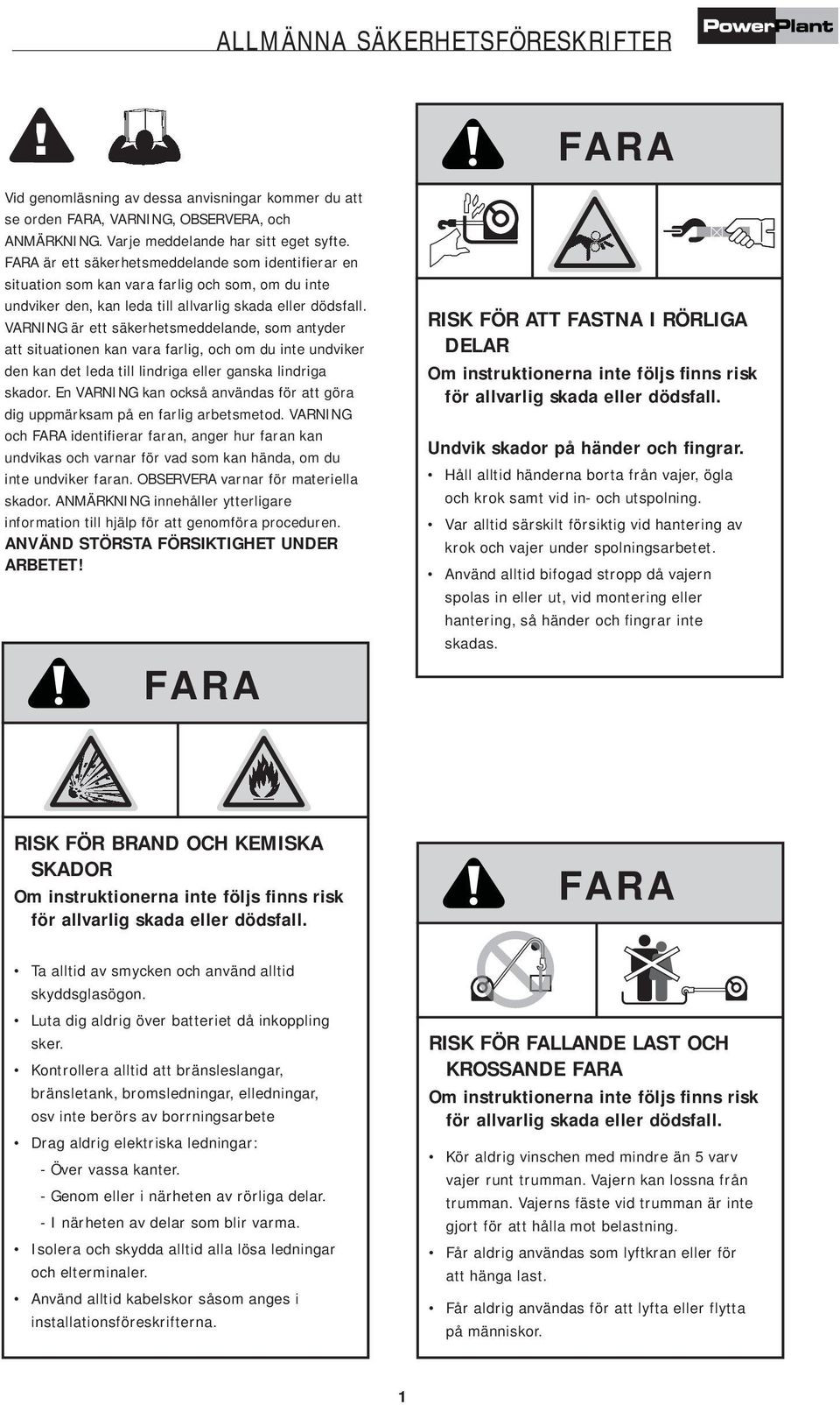 VARNING är ett säkerhetsmeddelande, som antyder att situationen kan vara farlig, och om du inte undviker den kan det leda till lindriga eller ganska lindriga skador.