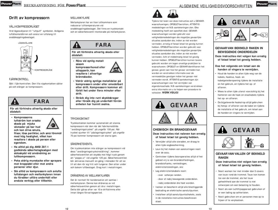 Den lilla vippkontakten sätter på och stänger av kompressorn.