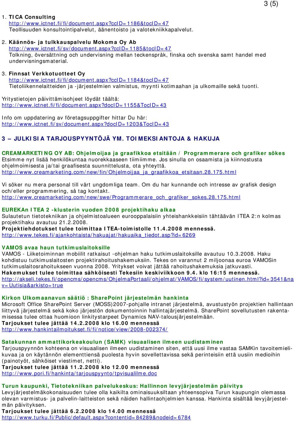 ccid=1185&tocid=47 Tolkning, översättning och undervisning mellan teckenspråk, finska och svenska samt handel med undervisningsmaterial. 3. Finnsat Verkkotuotteet Oy http://www.ictnet.fi/fi/document.