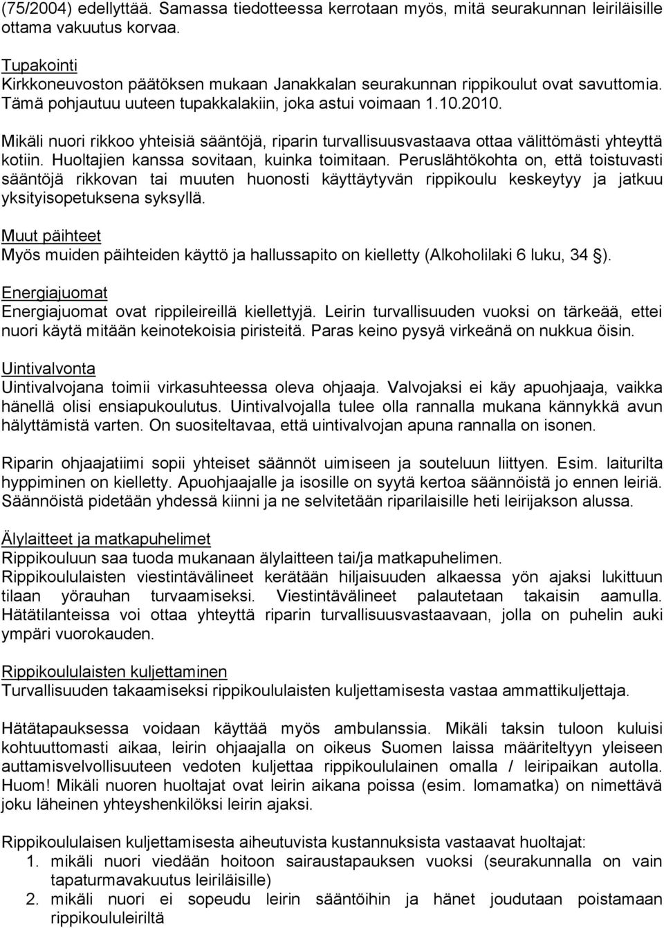 Mikäli nuori rikkoo yhteisiä sääntöjä, riparin turvallisuusvastaava ottaa välittömästi yhteyttä kotiin. Huoltajien kanssa sovitaan, kuinka toimitaan.