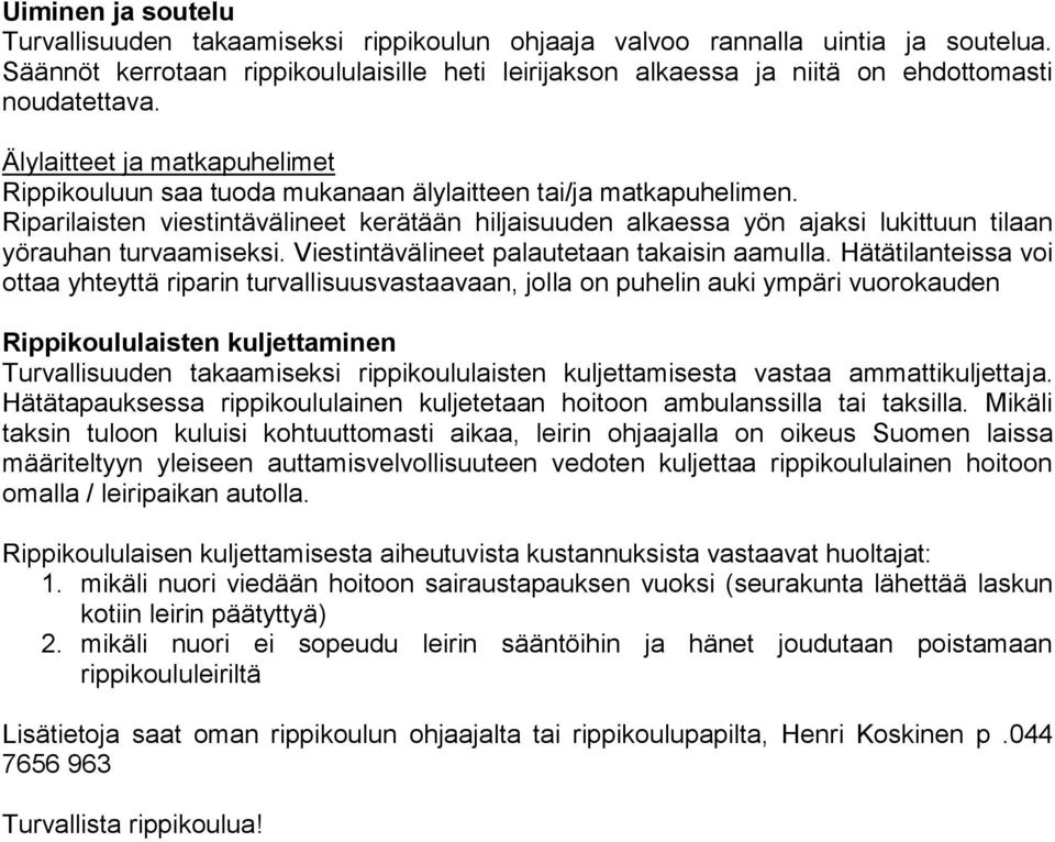 Riparilaisten viestintävälineet kerätään hiljaisuuden alkaessa yön ajaksi lukittuun tilaan yörauhan turvaamiseksi. Viestintävälineet palautetaan takaisin aamulla.