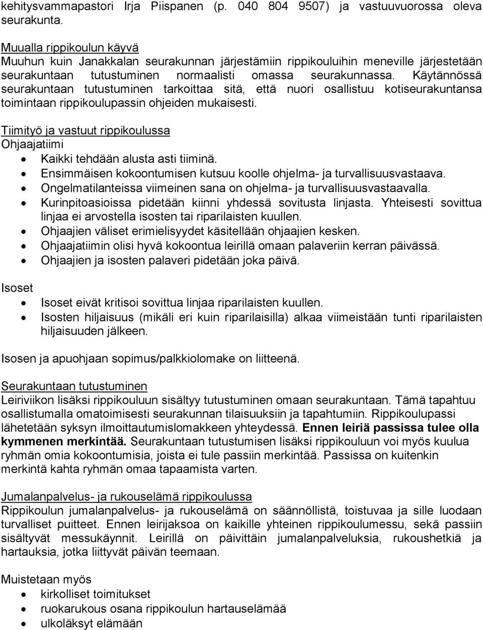 Käytännössä seurakuntaan tutustuminen tarkoittaa sitä, että nuori osallistuu kotiseurakuntansa toimintaan rippikoulupassin ohjeiden mukaisesti.