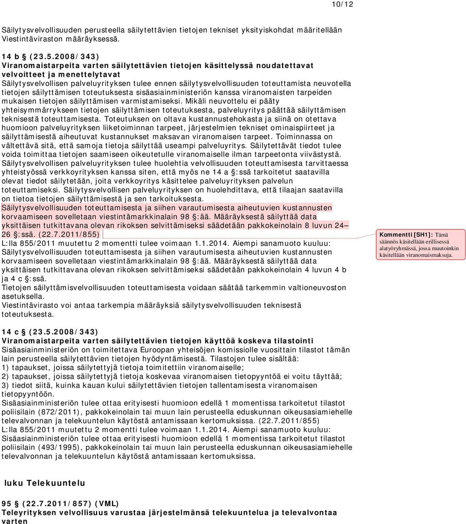 toteuttamista neuvotella tietojen säilyttämisen toteutuksesta sisäasiainministeriön kanssa viranomaisten tarpeiden mukaisen tietojen säilyttämisen varmistamiseksi.