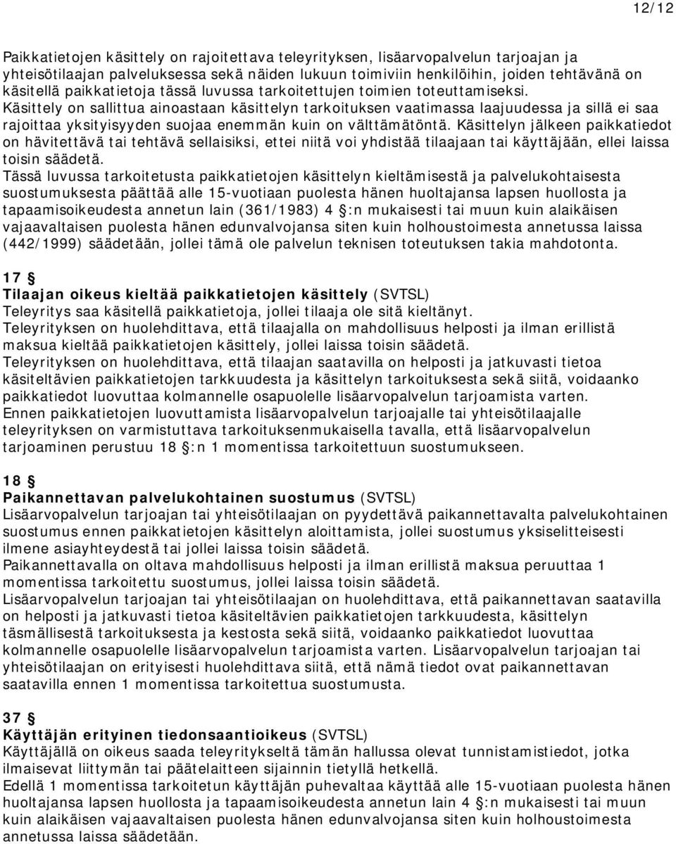 Käsittely on sallittua ainoastaan käsittelyn tarkoituksen vaatimassa laajuudessa ja sillä ei saa rajoittaa yksityisyyden suojaa enemmän kuin on välttämätöntä.
