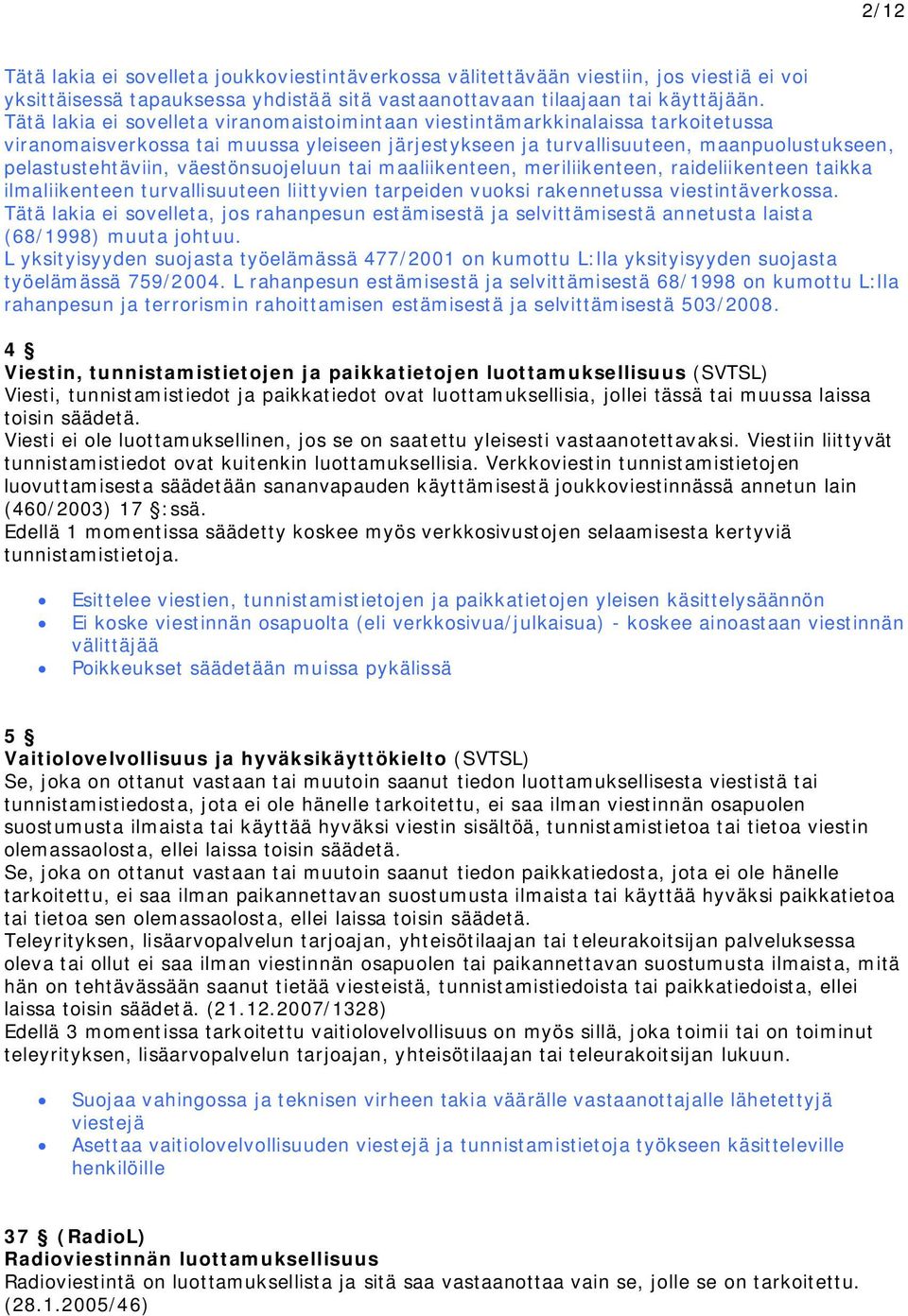 väestönsuojeluun tai maaliikenteen, meriliikenteen, raideliikenteen taikka ilmaliikenteen turvallisuuteen liittyvien tarpeiden vuoksi rakennetussa viestintäverkossa.