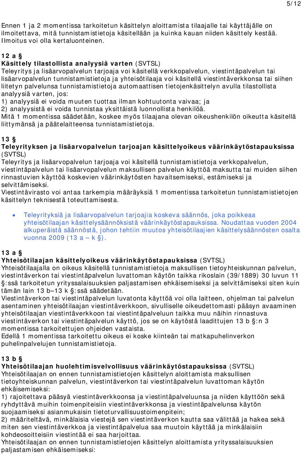 12 a Käsittely tilastollista analyysiä varten (SVTSL) Teleyritys ja lisäarvopalvelun tarjoaja voi käsitellä verkkopalvelun, viestintäpalvelun tai lisäarvopalvelun tunnistamistietoja ja yhteisötilaaja
