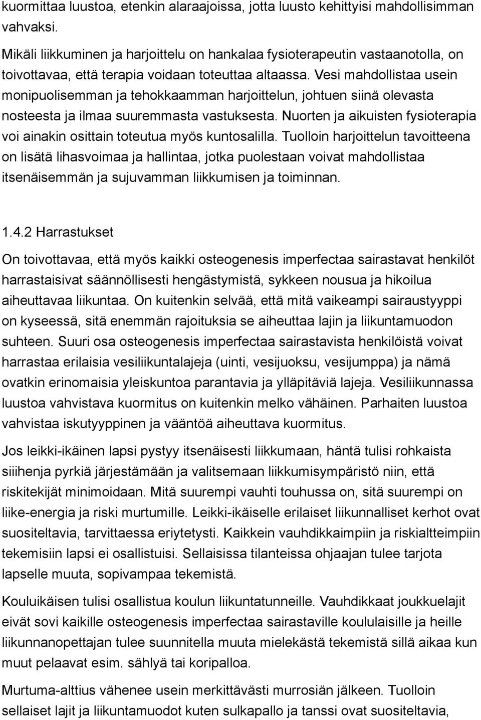 Vesi mahdollistaa usein monipuolisemman ja tehokkaamman harjoittelun, johtuen siinä olevasta nosteesta ja ilmaa suuremmasta vastuksesta.