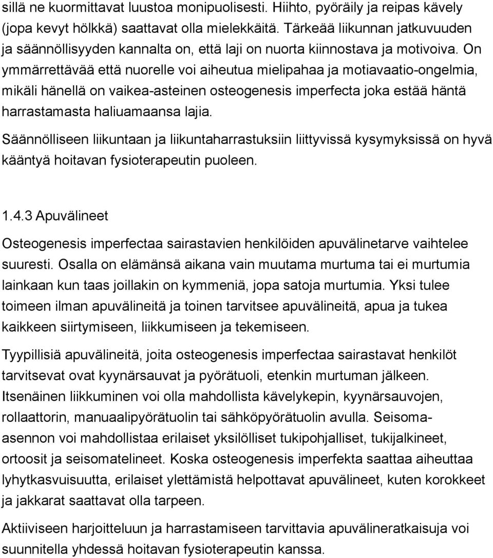 On ymmärrettävää että nuorelle voi aiheutua mielipahaa ja motiavaatio-ongelmia, mikäli hänellä on vaikea-asteinen osteogenesis imperfecta joka estää häntä harrastamasta haliuamaansa lajia.