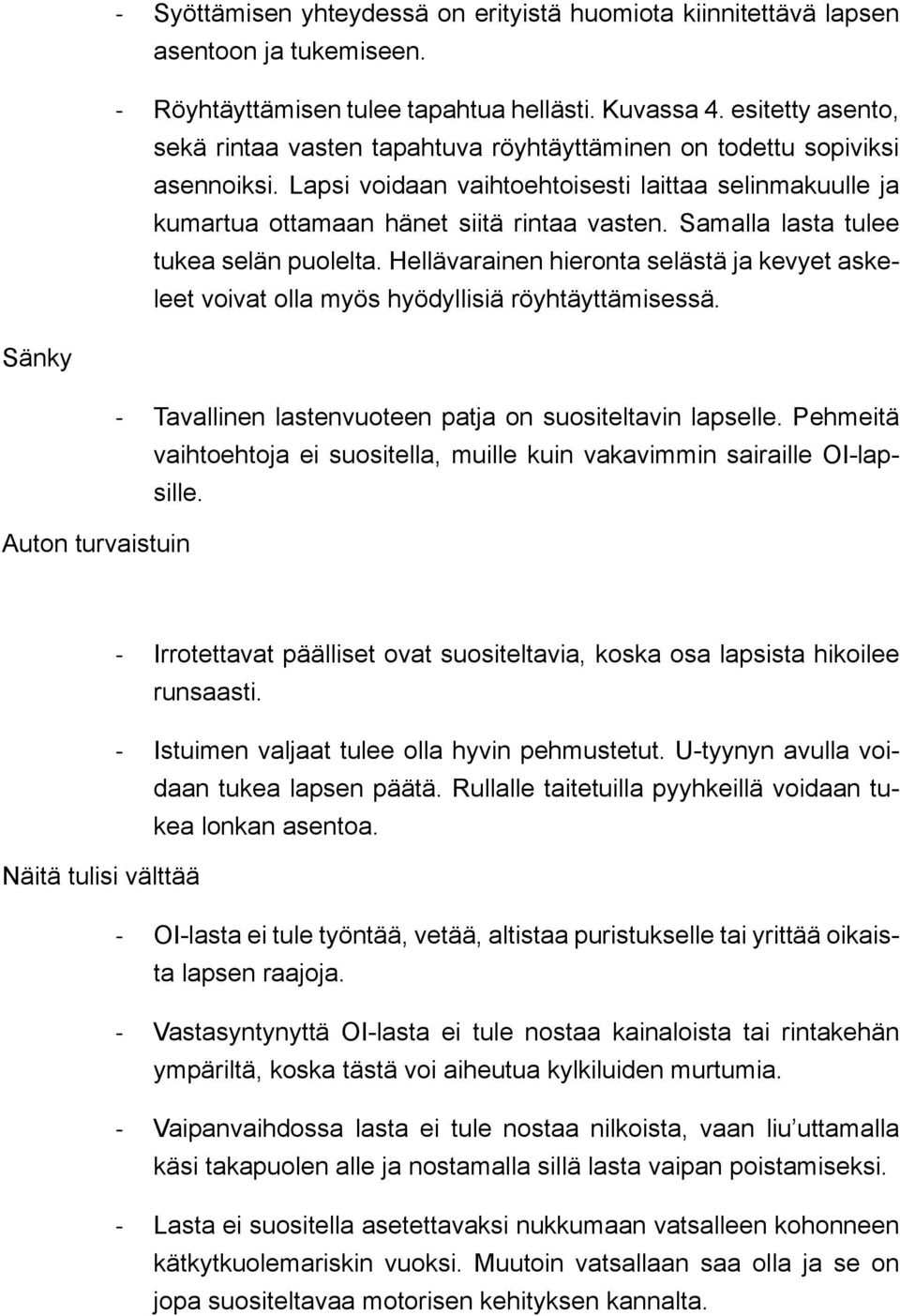 Samalla lasta tulee tukea selän puolelta. Hellävarainen hieronta selästä ja kevyet askeleet voivat olla myös hyödyllisiä röyhtäyttämisessä.