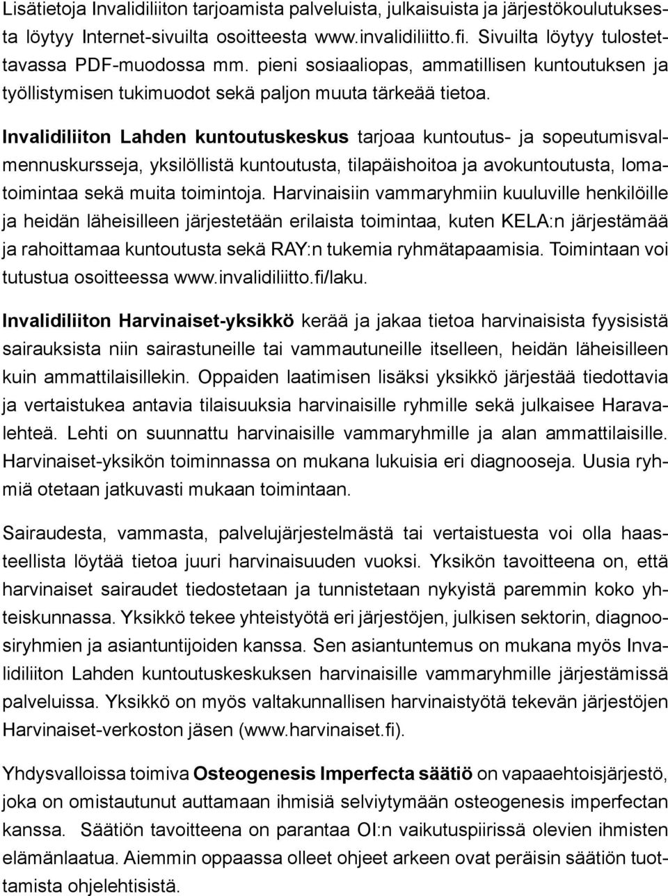 Invalidiliiton Lahden kuntoutuskeskus tarjoaa kuntoutus- ja sopeutumisvalmennuskursseja, yksilöllistä kuntoutusta, tilapäishoitoa ja avokuntoutusta, lomatoimintaa sekä muita toimintoja.