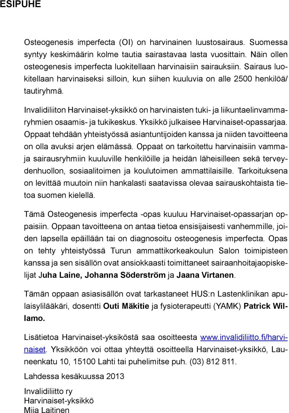 Invalidiliiton Harvinaiset-yksikkö on harvinaisten tuki- ja liikuntaelinvammaryhmien osaamis- ja tukikeskus. Yksikkö julkaisee Harvinaiset-opassarjaa.