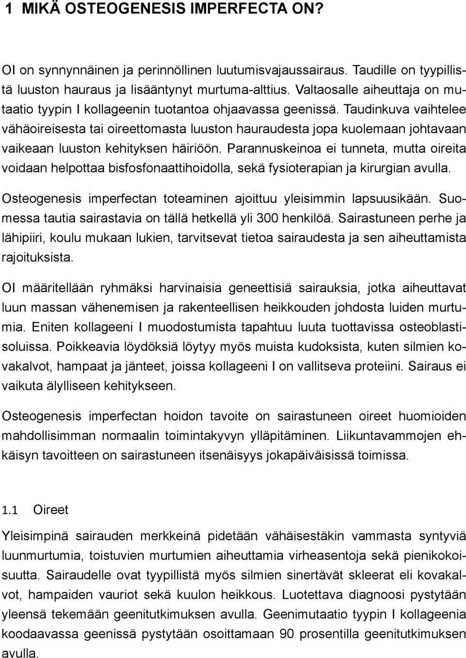 Taudinkuva vaihtelee vähäoireisesta tai oireettomasta luuston hauraudesta jopa kuolemaan johtavaan vaikeaan luuston kehityksen häiriöön.