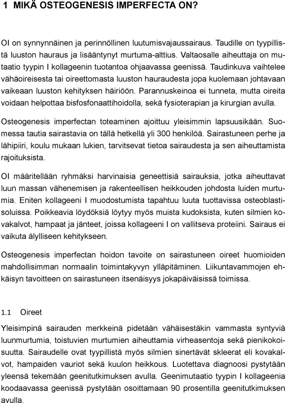 Taudinkuva vaihtelee vähäoireisesta tai oireettomasta luuston hauraudesta jopa kuolemaan johtavaan vaikeaan luuston kehityksen häiriöön.