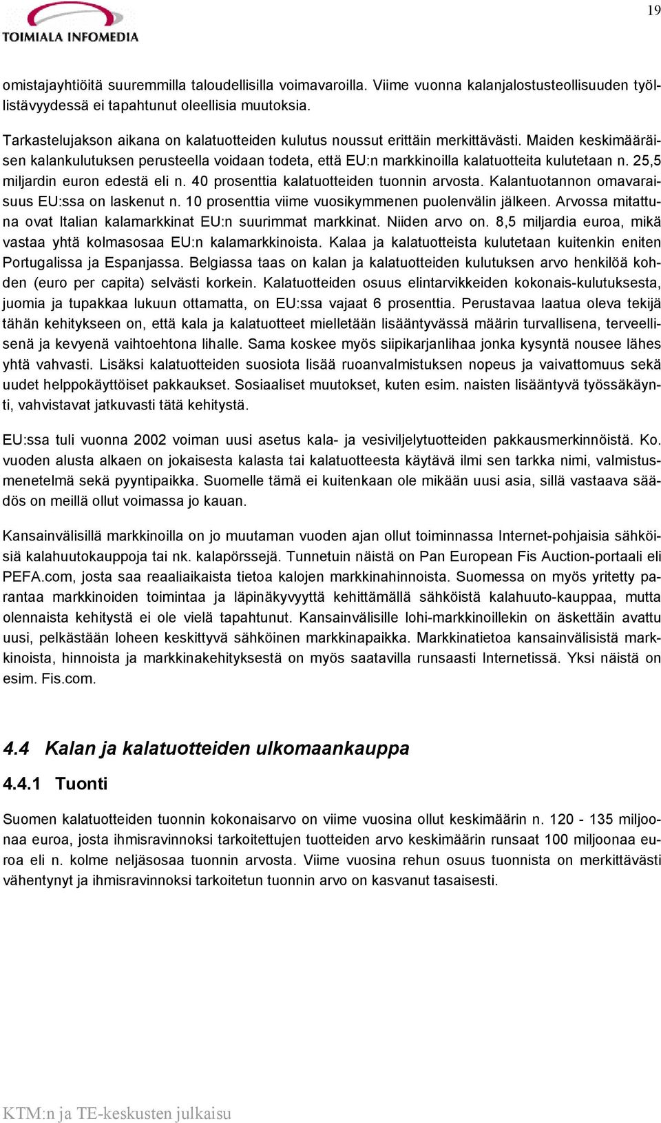 25,5 miljardin euron edestä eli n. 40 prosenttia kalatuotteiden tuonnin arvosta. Kalantuotannon omavaraisuus EU:ssa on laskenut n. 10 prosenttia viime vuosikymmenen puolenvälin jälkeen.