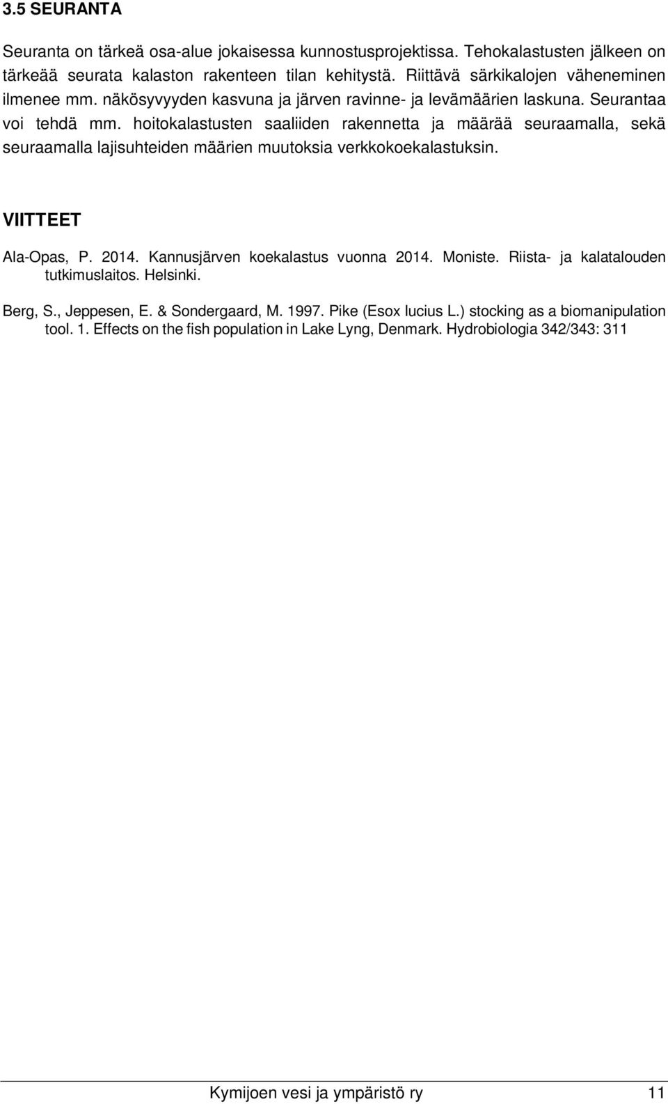 hoitokalastusten saaliiden rakennetta ja määrää seuraamalla, sekä seuraamalla lajisuhteiden määrien muutoksia verkkokoekalastuksin. VIITTEET Ala-Opas, P. 2014. Kannusjärven koekalastus vuonna 2014.