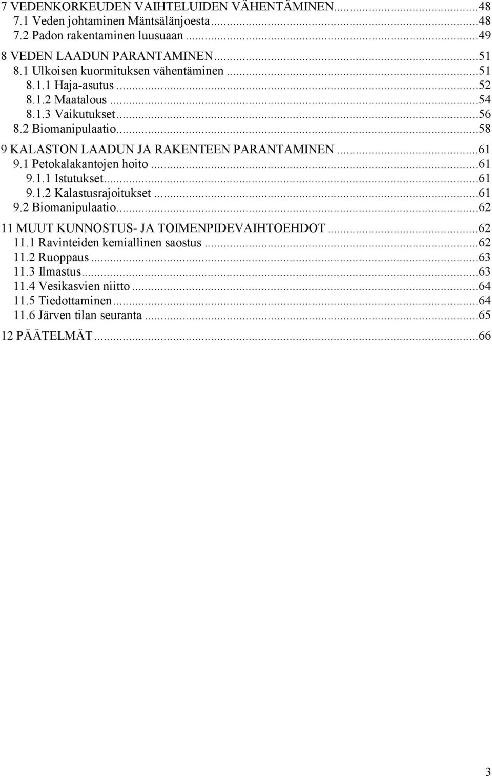 ..58 9 KALASTON LAADUN JA RAKENTEEN PARANTAMINEN...61 9.1 Petokalakantojen hoito...61 9.1.1 Istutukset...61 9.1.2 Kalastusrajoitukset...61 9.2 Biomanipulaatio.