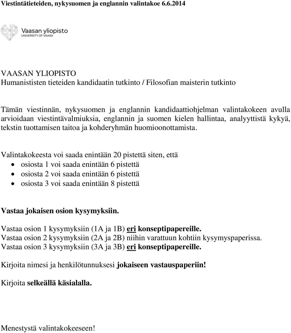 Valintakokeesta voi saada enintään 20 pistettä siten, että osiosta 1 voi saada enintään 6 pistettä osiosta 2 voi saada enintään 6 pistettä osiosta 3 voi saada enintään 8 pistettä Vastaa jokaisen