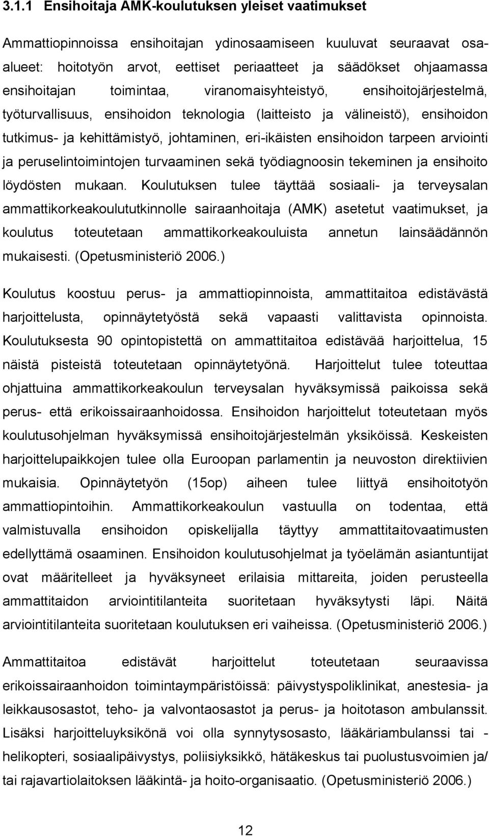 ensihoidon tarpeen arviointi ja peruselintoimintojen turvaaminen sekä työdiagnoosin tekeminen ja ensihoito löydösten mukaan.