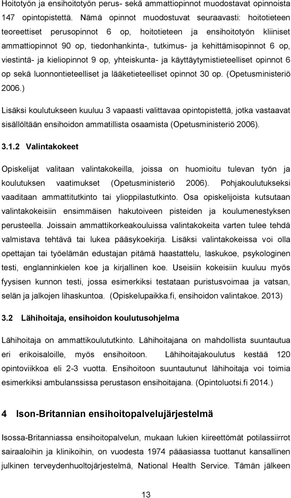 viestintä- ja kieliopinnot 9 op, yhteiskunta- ja käyttäytymistieteelliset opinnot 6 op sekä luonnontieteelliset ja lääketieteelliset opinnot 30 op. (Opetusministeriö 2006.