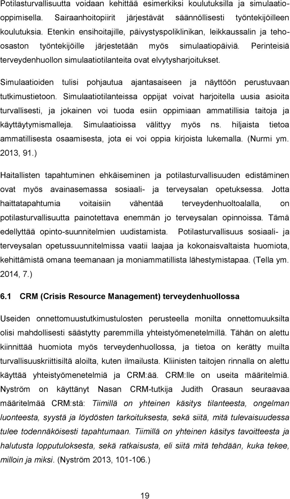 Perinteisiä terveydenhuollon simulaatiotilanteita ovat elvytysharjoitukset. Simulaatioiden tulisi pohjautua ajantasaiseen ja näyttöön perustuvaan tutkimustietoon.