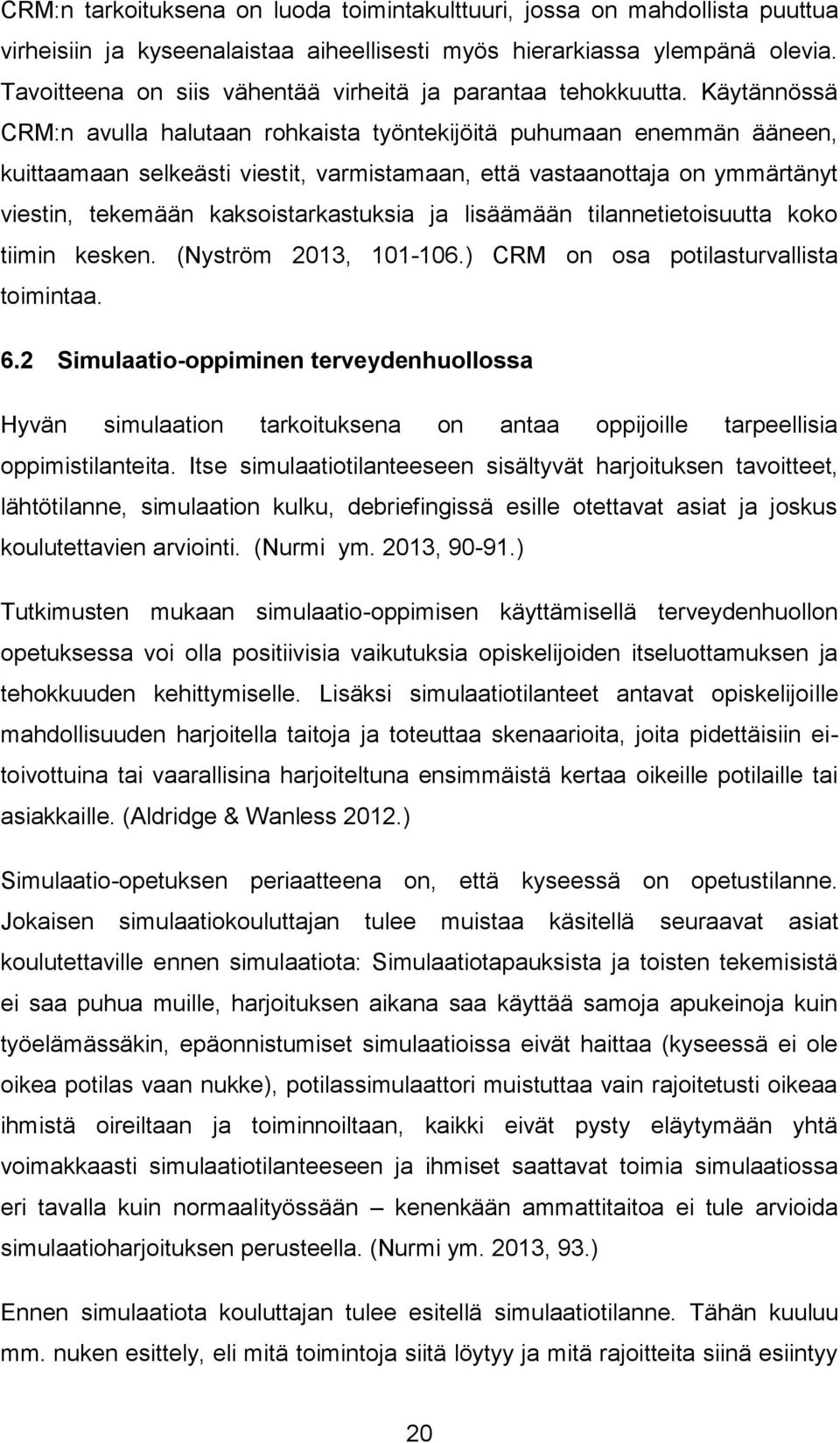 Käytännössä CRM:n avulla halutaan rohkaista työntekijöitä puhumaan enemmän ääneen, kuittaamaan selkeästi viestit, varmistamaan, että vastaanottaja on ymmärtänyt viestin, tekemään kaksoistarkastuksia