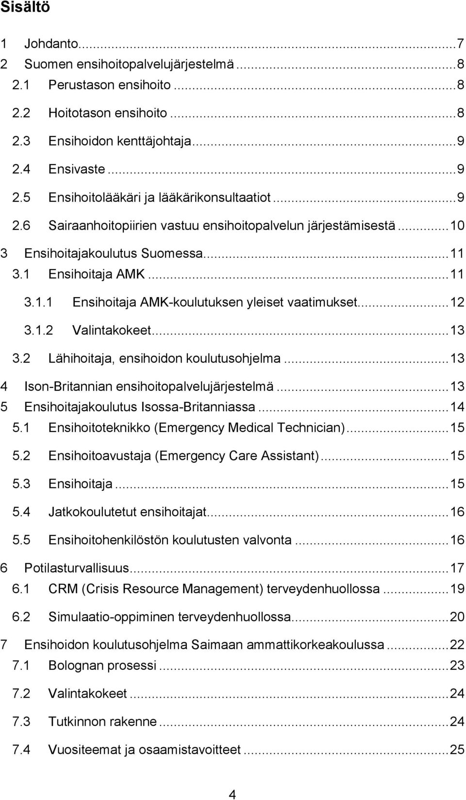 .. 11 3.1.1 Ensihoitaja AMK-koulutuksen yleiset vaatimukset... 12 3.1.2 Valintakokeet... 13 3.2 Lähihoitaja, ensihoidon koulutusohjelma... 13 4 Ison-Britannian ensihoitopalvelujärjestelmä.