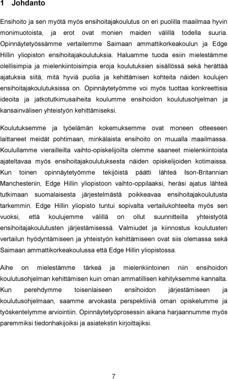 Haluamme tuoda esiin mielestämme olellisimpia ja mielenkiintoisimpia eroja koulutuksien sisällössä sekä herättää ajatuksia siitä, mitä hyviä puolia ja kehittämisen kohteita näiden koulujen